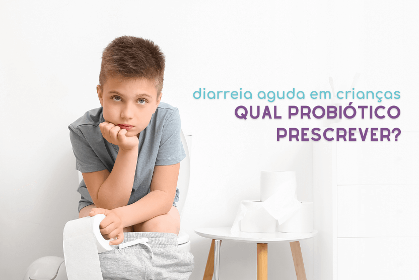 Diarreia aguda em crianças: qual probiótico prescrever?